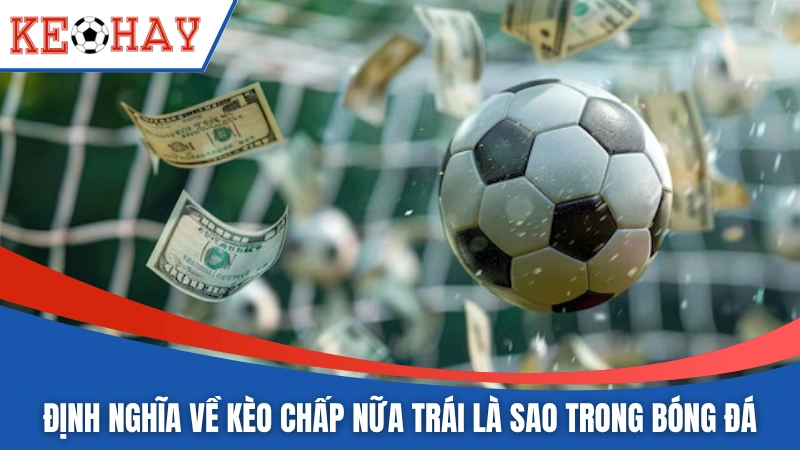 Định nghĩa về kèo chấp nữa trái là sao trong bóng đá