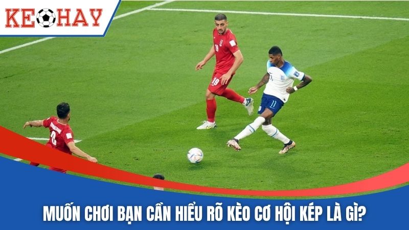 Muốn chơi bạn cần hiểu rõ kèo cơ hội kép là gì?