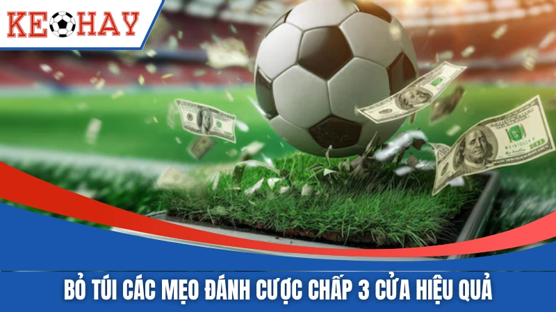 Bỏ túi các mẹo đánh cược chấp 3 cửa hiệu quả