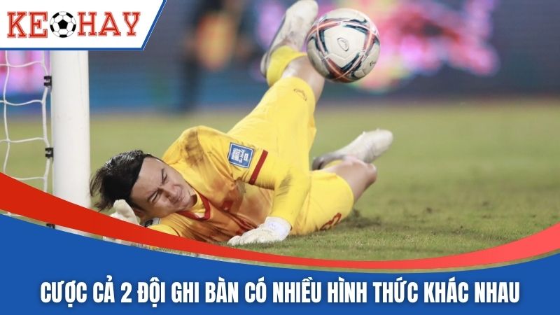 Cược cả 2 đội ghi bàn có nhiều hình thức khác nhau
