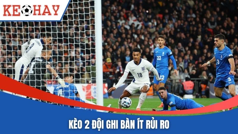 Kèo 2 đội ghi bàn ít rủi ro