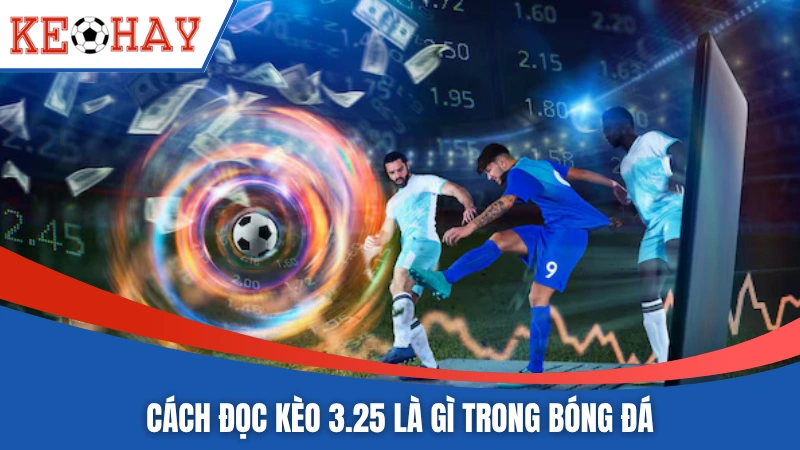 Cách đọc kèo 3.25 là gì trong bóng đá