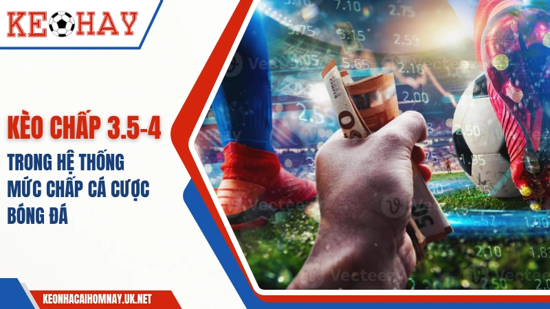 Tìm Hiểu Kèo 3.5-4 Trong Hệ Thống Mức Chấp Cá Cược Bóng Đá