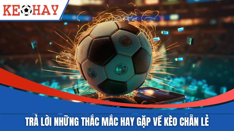 Trả lời những thắc mắc hay gặp về kèo chẵn lẻ