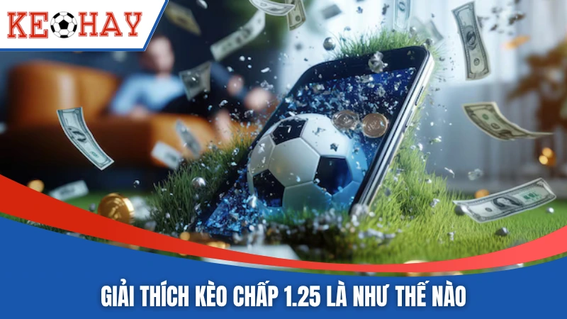 Giải thích kèo chấp 1.25 là như thế nào 