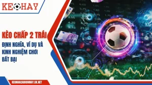 Kèo chấp 2 trái