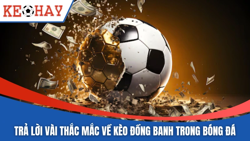 Trả lời vài thắc mắc về kèo đồng banh trong bóng đá