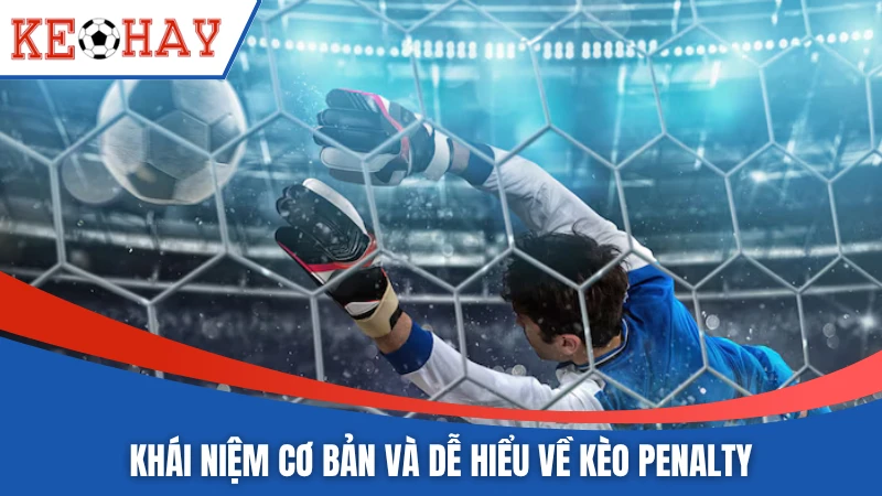 Khái niệm cơ bản và dễ hiểu về kèo Penalty