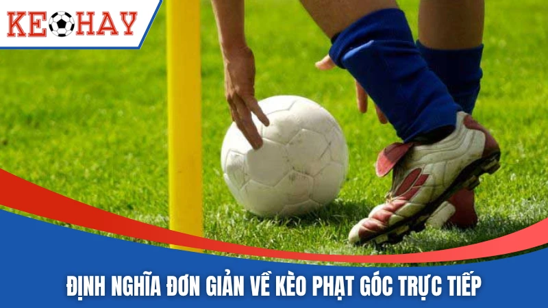 Định nghĩa đơn giản về kèo phạt góc trực tiếp