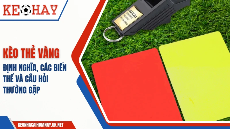 Kèo Thẻ Vàng: Định Nghĩa, Các Biến Thể Và Câu Hỏi Thường Gặp