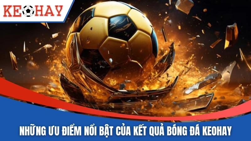 Những ưu điểm nổi bật của kết quả bóng đá KEOHAY