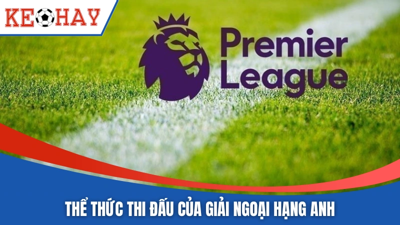 Thể thức thi đấu chuẩn của giải bóng Ngoại Hạng Anh