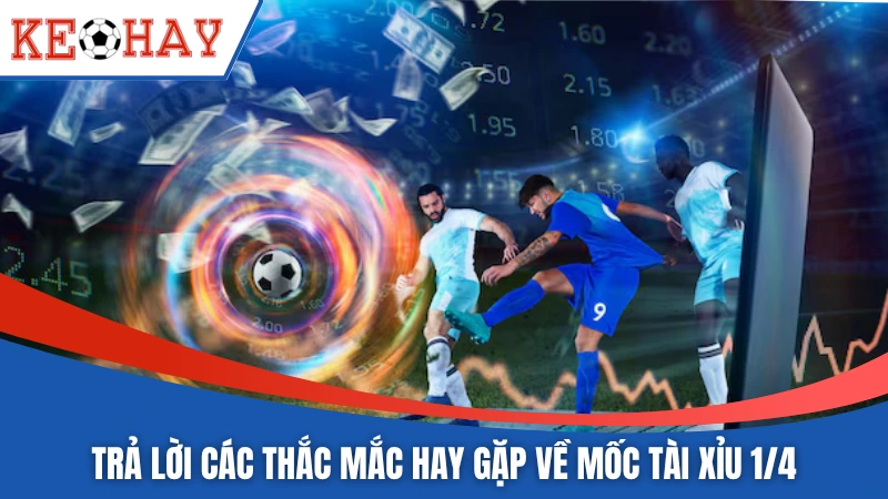 Trả lời các thắc mắc hay gặp về mốc tài xỉu 1/4