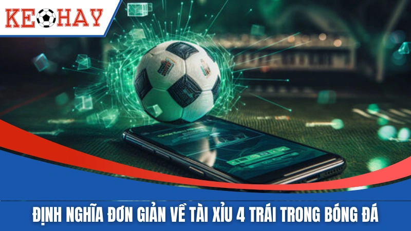 Định nghĩa về tài xỉu 4 trái là sao trong bóng đá